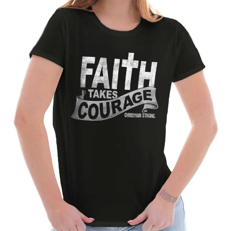 Faith Takes Courage Ladies T Shirt