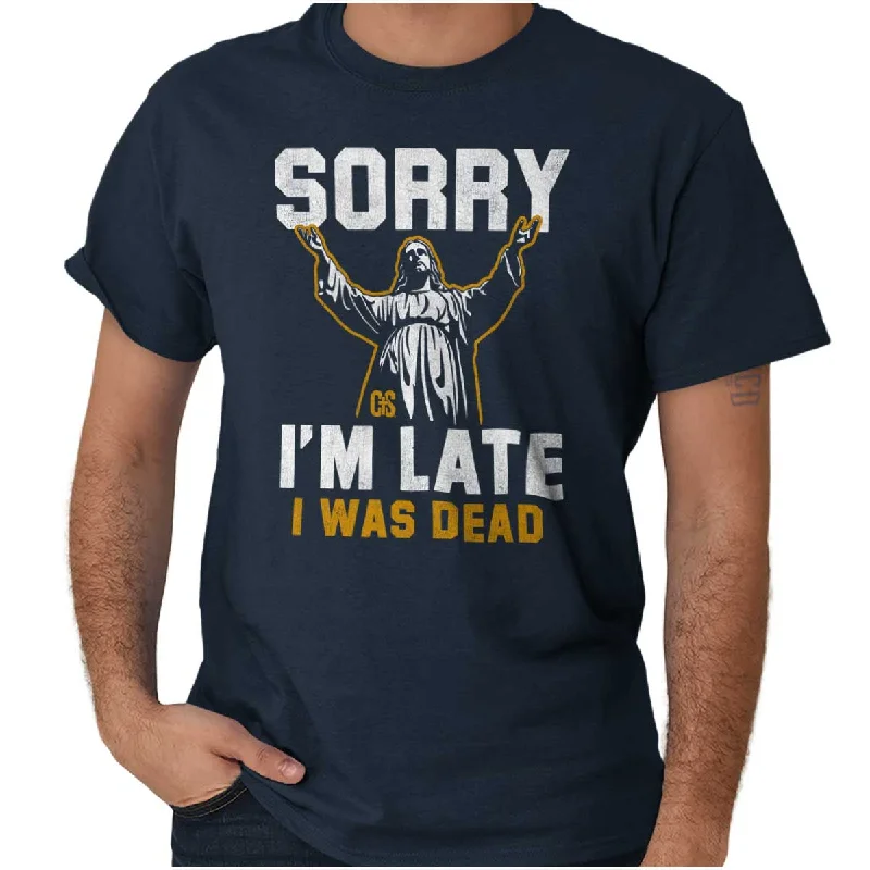 Sorry I'm Late T Shirt